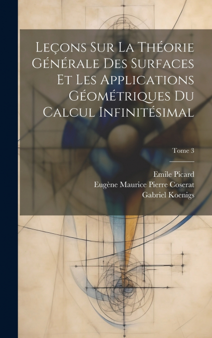 Leçons sur la théorie générale des surfaces et les applications géométriques du calcul infinitésimal; Tome 3
