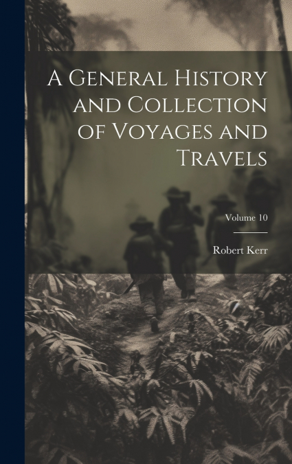 A General History and Collection of Voyages and Travels; Volume 10
