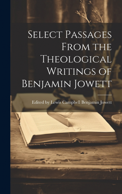 Select Passages From the Theological Writings of Benjamin Jowett
