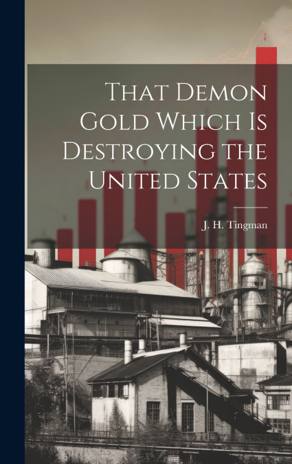 That Demon Gold Which is Destroying the United States