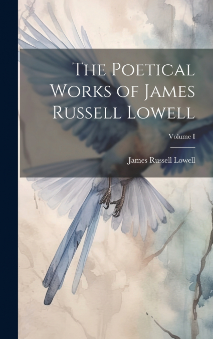 The Poetical Works of James Russell Lowell; Volume I