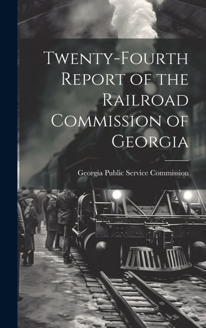 Twenty-Fourth Report of the Railroad Commission of Georgia