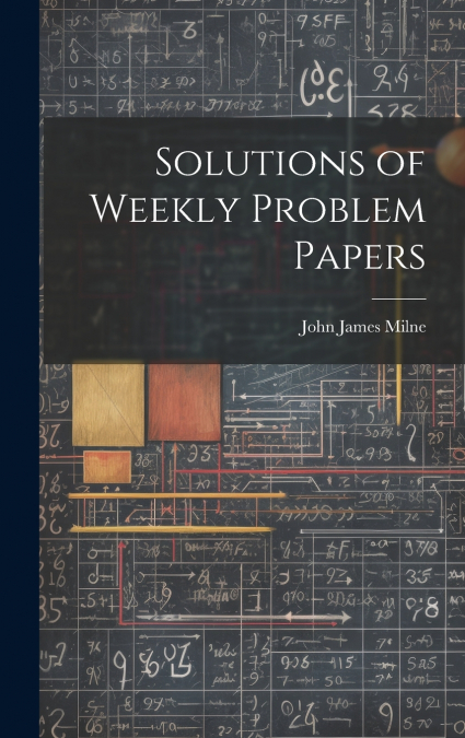 Solutions of Weekly Problem Papers