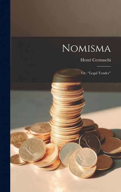 Nomisma; or, 'Legal Tender'