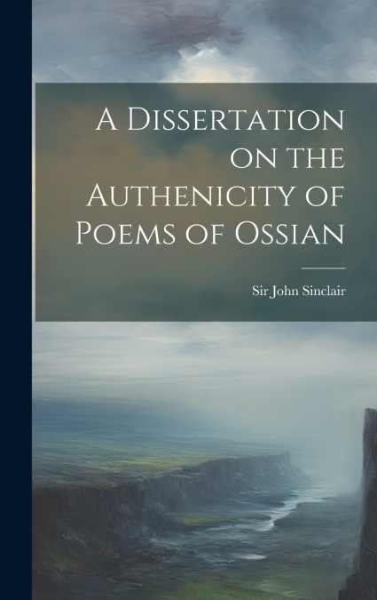 A Dissertation on the Authenicity of Poems of Ossian