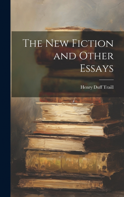 The New Fiction and Other Essays