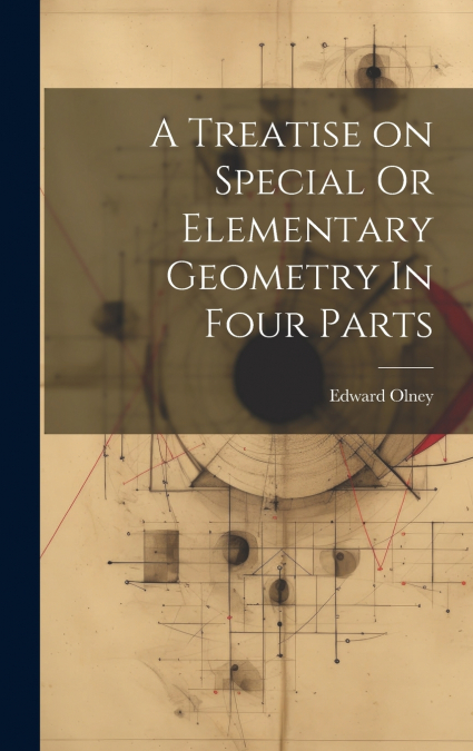 A Treatise on Special Or Elementary Geometry In Four Parts