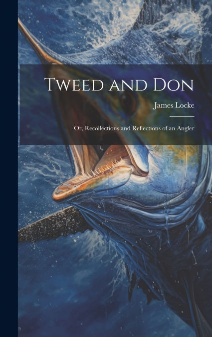 Tweed and Don; or, Recollections and Reflections of an Angler