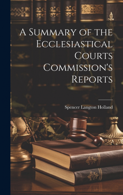 A Summary of the Ecclesiastical Courts Commission’s Reports