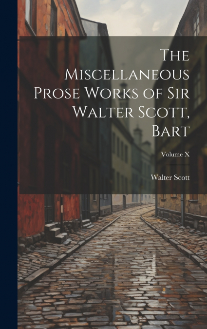 The Miscellaneous Prose Works of Sir Walter Scott, Bart; Volume X