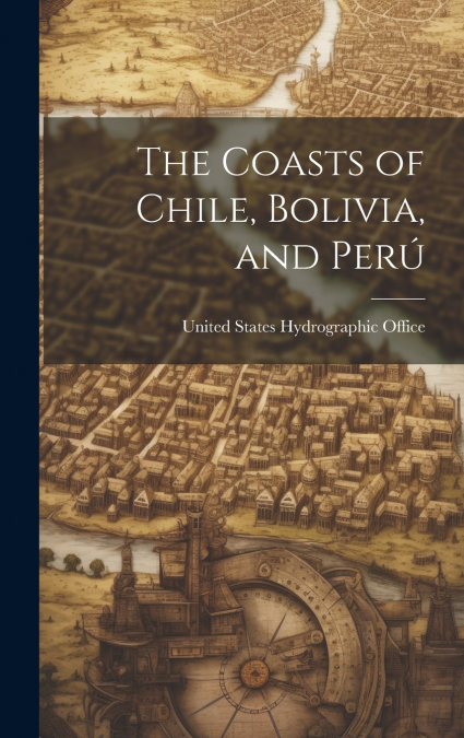 The Coasts of Chile, Bolivia, and Perú