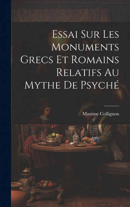 Essai Sur Les Monuments Grecs et Romains Relatifs au Mythe de Psyché
