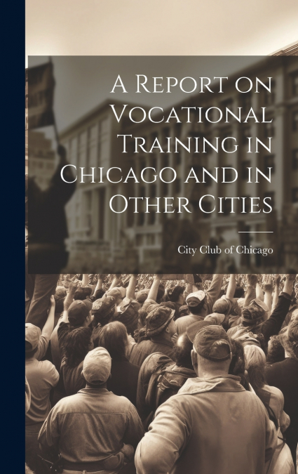 A Report on Vocational Training in Chicago and in Other Cities