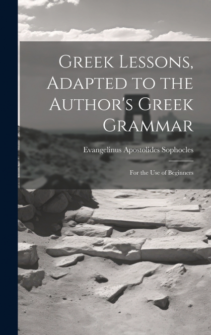 Greek Lessons, Adapted to the Author’s Greek Grammar