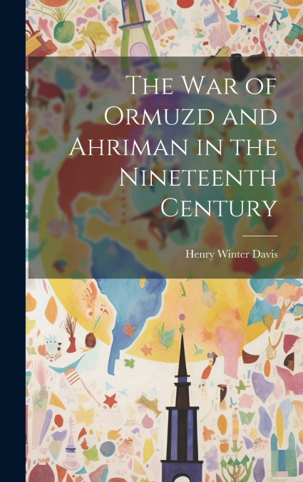 The War of Ormuzd and Ahriman in the Nineteenth Century