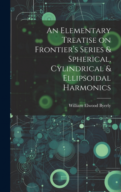 An Elementary Treatise on Frontier’s Series & Spherical, Cylindrical & Ellipsoidal Harmonics