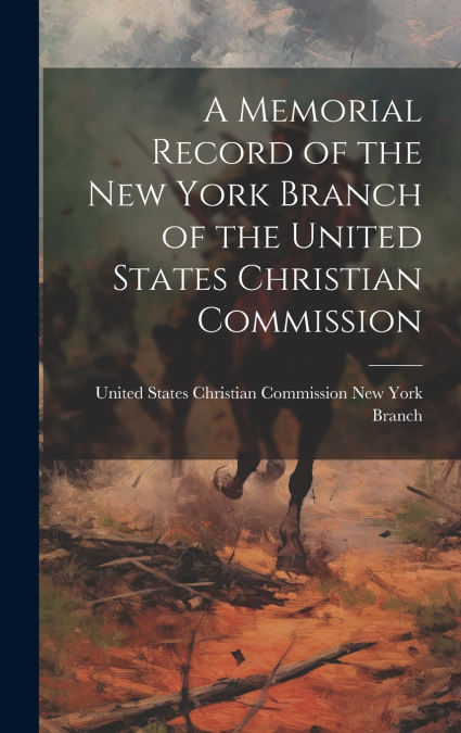 A Memorial Record of the New York Branch of the United States Christian Commission