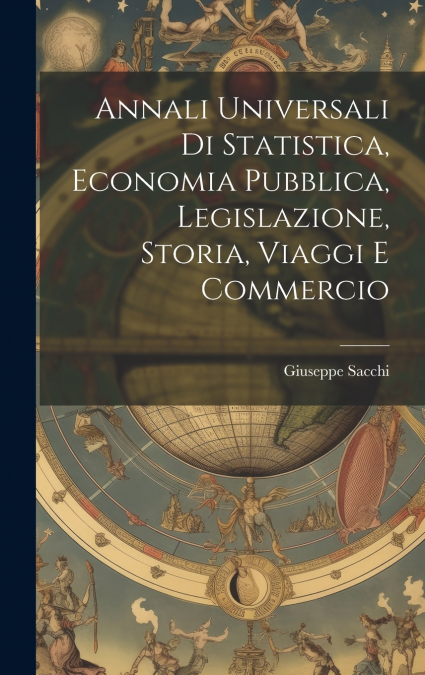 Annali Universali di Statistica, Economia Pubblica, Legislazione, Storia, Viaggi e Commercio