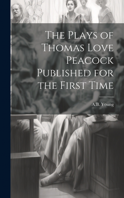The Plays of Thomas Love Peacock Published for the First Time