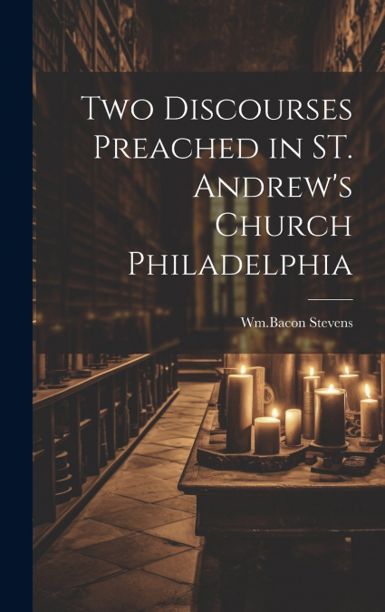 Two Discourses Preached in ST. Andrew’s Church Philadelphia