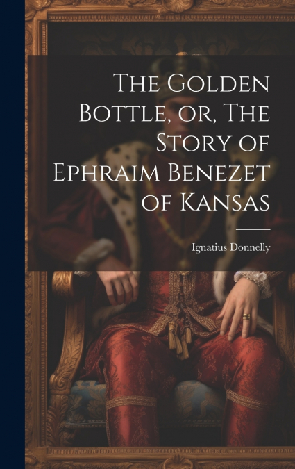 The Golden Bottle, or, The Story of Ephraim Benezet of Kansas