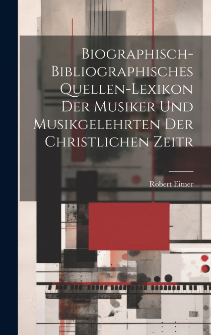 Biographisch-bibliographisches Quellen-Lexikon der Musiker und Musikgelehrten der christlichen Zeitr