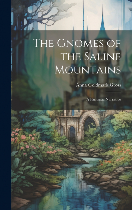 The Gnomes of the Saline Mountains; a Fantastic Narrative