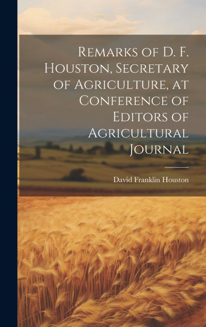 Remarks of D. F. Houston, Secretary of Agriculture, at Conference of Editors of Agricultural Journal