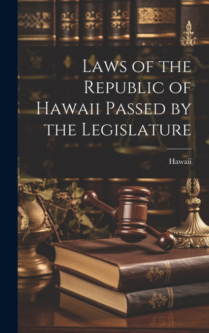 Laws of the Republic of Hawaii Passed by the Legislature