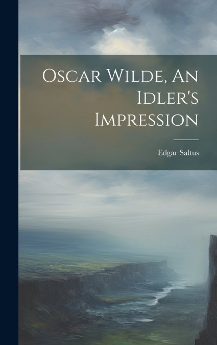 Oscar Wilde, An Idler’s Impression