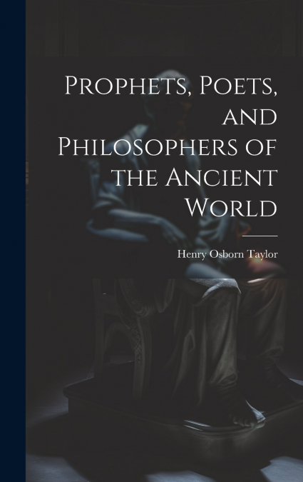 Prophets, Poets, and Philosophers of the Ancient World