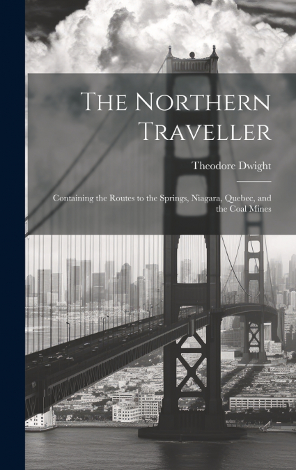 The Northern Traveller; Containing the Routes to the Springs, Niagara, Quebec, and the Coal Mines