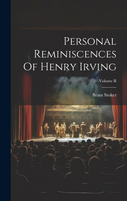 Personal Reminiscences Of Henry Irving; Volume II
