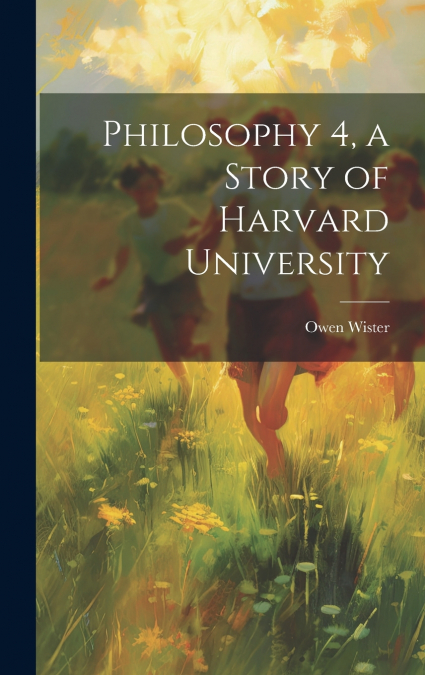Philosophy 4, a Story of Harvard University