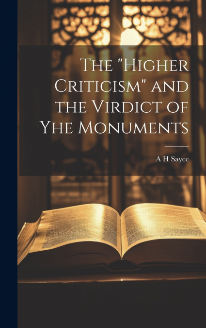 The 'Higher Criticism' and the Virdict of yhe Monuments