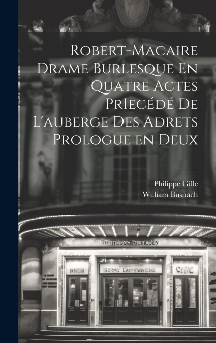 Robert-Macaire Drame Burlesque En Quatre Actes PrIecédé de L’auberge des Adrets Prologue en Deux