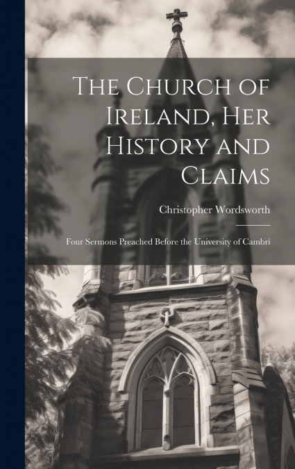 The Church of Ireland, her History and Claims