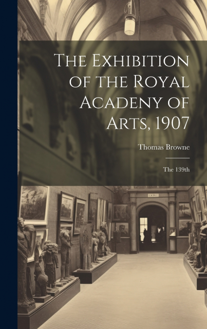The Exhibition of the Royal Acadeny of Arts, 1907