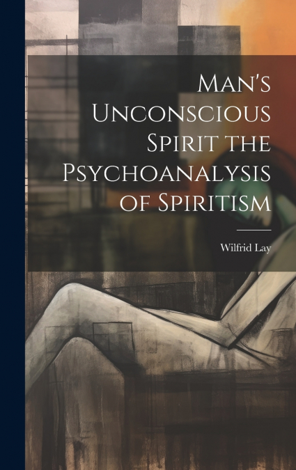 Man’s Unconscious Spirit the Psychoanalysis of Spiritism