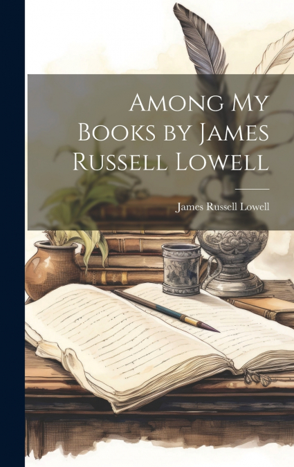 Among My Books by James Russell Lowell