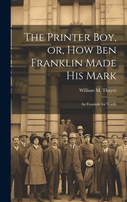 The Printer Boy, or, How Ben Franklin Made his Mark