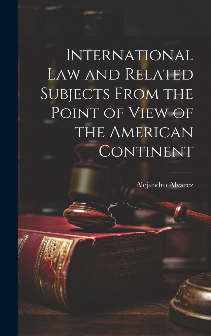 International Law and Related Subjects From the Point of View of the American Continent