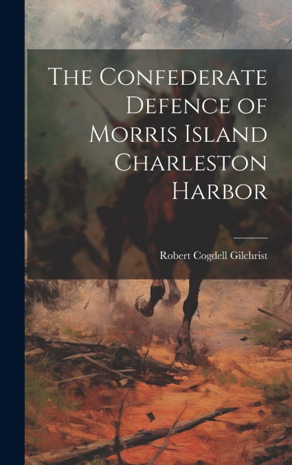 The Confederate Defence of Morris Island Charleston Harbor