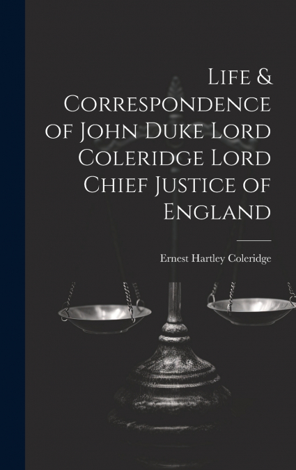 Life & Correspondence of John Duke Lord Coleridge Lord Chief Justice of England