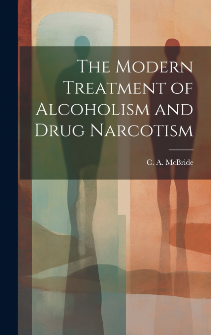 The Modern Treatment of Alcoholism and Drug Narcotism