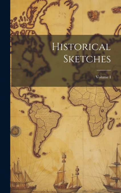 Historical Sketches; Volume I