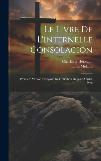 Le livre de l’internelle consolacion; première version françoise de l’Imitation de Jésus-Christ. Nou