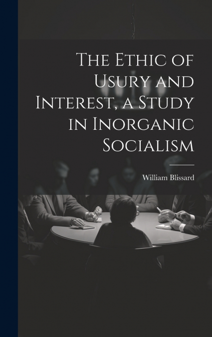 The Ethic of Usury and Interest, a Study in Inorganic Socialism