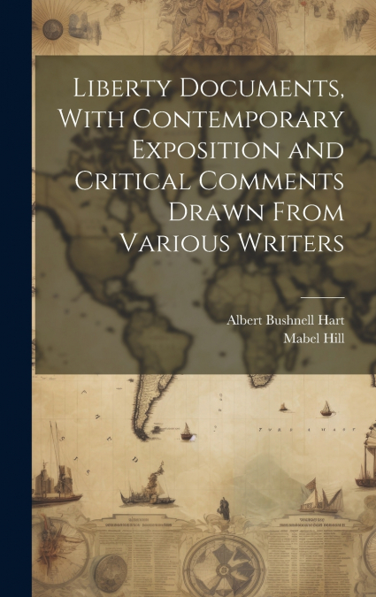 Liberty Documents, With Contemporary Exposition and Critical Comments Drawn From Various Writers