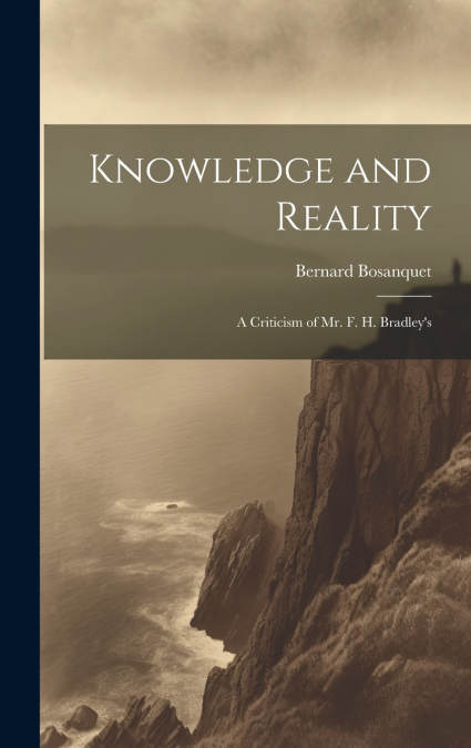 Knowledge and Reality; A Criticism of Mr. F. H. Bradley’s